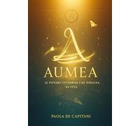 Aumèa: Il potere invisibile che disegna la vita