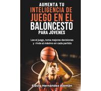 Aumenta Tu Inteligencia De Juego En El Baloncesto Para Jóvenes: Lee el juego, toma mejores decisiones y rinde al máximo en cada partido