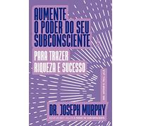 Aumente o poder do seu subconsciente para trazer riqueza e sucesso (Em Portugues do Brasil)