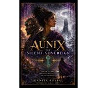 AUNIX: THE SILENT SOVEREIGN: The Final Movement of the Journey (Aunix Journey)