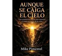 AUNQUE SE CAIGA EL CIELO: Una arquitectura interna para mantener el centro en tiempos de crisis