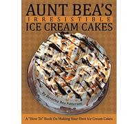 Aunt Bea's Irresistible Ice Cream Cakes: A "How To" Book On Making Your Own Ice Cream Cakes