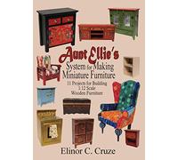 Aunt Ellie's System for Making Miniature Furniture: 11 Projects for Building 1:12 Scale Wooden Furniture