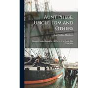 Aunt Phebe, Uncle Tom and Others: Character Studies Among the Old Slaves of the South, Fifty Years After