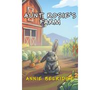 Aunt Rosie's Farm: An Early Reader Chapter Book with Timeless Lessons (George the Bunny Series)