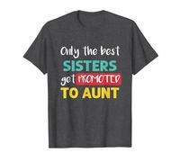 Aunt to Be: Only The Best Sisters Get Promoted to Aunt T-Shirt, Men, Dark Heather Grey, Medium