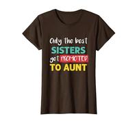 Aunt to Be: Only The Best Sisters Get Promoted to Aunt T-Shirt, Women, Brown, Medium