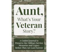 Aunt, What's Your Veteran Story?: A Guided Journal to Preserve Her Military Service Memories and Legacy Before They Are Lost Forever