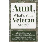 Aunt, What's Your Veteran Story?: A Guided Journal to Preserve Her Military Service Memories and Legacy Before They Are Lost Forever