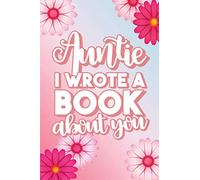 Auntie I Wrote A Book About You: Aunt Birthday, Christmas Gift From Niece Fill In The Blank Book With Prompts About Auntie