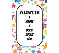 Auntie I Wrote A Book About You: Fill In The Blank Book With Prompts About What I Love About Aunt/ Auntie / Birthday Gifts