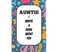 Auntie I Wrote A Book About You: Fill In The Blank Book With Prompts About What I Love About Aunt/ Auntie / Birthday Gifts