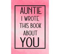 Auntie I Wrote This Book About You: Fill In The Blank With Prompts About What I Love About Auntie,Perfect For Your Auntie's Birthday, Christmas or valentine day