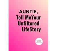 Auntie, Tell Me Your Unfiltered Life Story: Auntie's treasured tales: A journal of love laughter and legacy