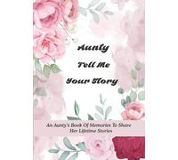 Aunty Tell Me Your Story: An Aunty’s Book of Memories to Share Her Lifetime Stories - It’s A Fill in And Give Back Guided Story Journal