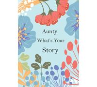 Aunty What's Your Story: An Aunty’s guided journal to fill in and give back; help your Aunty to tell her life story with a Guided questions journal