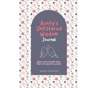 Aunty's Unfiltered Wisdom Journal: Real-Life Stories, Honest Advice & Guided Prompts to Pass Down Love, Lessons & Life Wisdom, Leave a Legacy