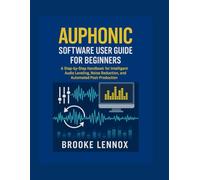 Auphonic Software User Guide for Beginners: A Step-by-Step Handbook for Intelligent Audio Leveling, Noise Reduction, and Automated Post-Production
