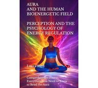 AURA AND THE HUMAN BIOENERGETIC FIELD. PERCEPTION AND THE PSYCHOLOGY OF ENERGY REGULATION: Comprehensive course. Everything You Need to Know to Read the Aura (Series US)