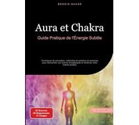 Aura et Chakra: Guide Pratique de l'Énergie Subtile: Techniques de perception, méthodes de guérison et exercices pour harmoniser vos centres énergétiques et renforcer votre champ aurique