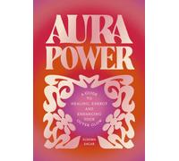 Aura Power : A guide to healing, energy and enhancing your outer glow