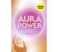 Aura Power : Your guide to energy healing and channelling your inner glow