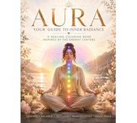 AURA - Your Guide to Inner Radiance: A Healing Coloring Book for Women Inspired by the Energy Centers, Mindfulness, Somatic Healing, and Emotional Wellness