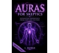 AURAS FOR SKEPTICS: REALISTIC, Natural Ways to Strengthen Your Glow w/o the Spirituality Hype. NO Magical Gimmicks, Only Tried-and-True Herbal Regimes Anyone Can Do. (FOR SKEPTICS - NO BS GUIDES)