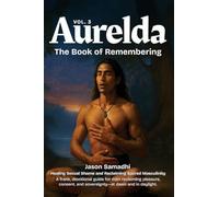 Aurelda, The Book of Remembering, Vol. 3 (Healing Sexual Shame and Reclaiming Sacred Masculinity): Channeled ancient wisdom teachings, breathwork, and ... male sexual shame and toxic masculinity. (3)