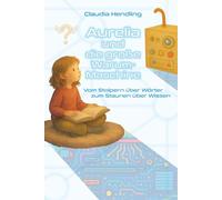 Aurelia und die große Warum-Maschine: Vom Stolpern über Wörter zum Staunen über Wissen