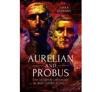 Aurelian and Probus : The Soldier Emperors Who Saved Rome