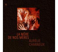 Aurélie Charneux - La Mère de nos Mères