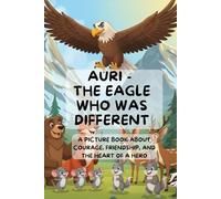 Auri - The Eagle Who Was Different: A Heartwarming Picture Book About Kindness, Courage, and Friendship