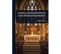Auricular Confession And Popish Nunneries