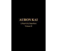 Auron Kai - A Real-Life Superhero | Volume I: The Awakening Arc (A Modern Scroll Series by Auron Kai)