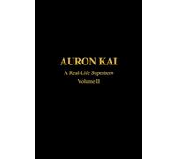 Auron Kai - A Real-Life Superhero | Volume II: The Rebuild Arc (A Modern Scroll Series by Auron Kai)
