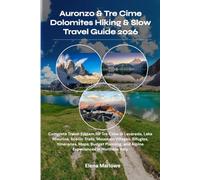Auronzo & Tre Cime Dolomites Hiking & Slow Travel Guide 2026: Complete Travel System for Tre Cime di Lavaredo, Lake Misurina, Scenic Trails, Mountain ... and Alpine Experiences in Northern Italy