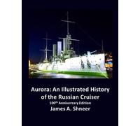 Aurora: An Illustrated History of the Russian Cruiser - 100th Anniversary Edition