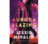 AURORA BLAZING: A Space Princess's Quest for Family and Love in a Sci-Fi Galaxy of Secrets and Intrigue: 2 (The Consortium Rebellion, 2)