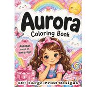 Aurora Coloring Book: Personalized Name Gift for Girls Ages 4-8 with 50+ Whimsical Large Print Designs, Princess Fairy and Rainbow Activity Book