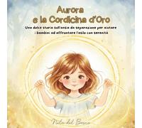 Aurora e la Cordicina d'Oro: Una dolce storia sul legame invisibile tra mamma e bambino (Cuori vicini)
