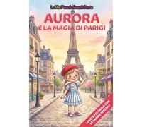 Aurora e la magia di Parigi: Libro illustrato per bambini 3-6 anni, personalizzabile, con alla fine del racconto giochi e attività da fare: labirinti, ... le figure (Le Mie Piccole Grandi Storie)