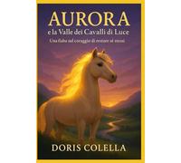 Aurora e la Valle dei Cavalli di Luce: Una fiaba sul coraggio di restare sé stessi