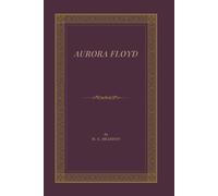Aurora Floyd: A Victorian Sensation Novel of Scandal, Secrets, and Murder