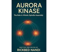 AURORA KINASE: The Role in Mitotic Spindle Assembly (Mitosis: The 100 Readings)
