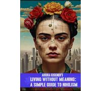 Aurora Koskinen’s Living Without Meaning: A Simple Guide to Nihilism: A Journey Through Philosophy’s Darkest Depths