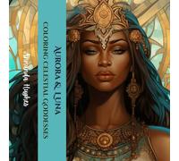 Aurora & Luna Coloring Celestial Goddesses: Goddesses Reign and Celestial Wonders Unfold (Celestial Wonders Coloring Series)