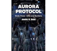 Aurora Protocol: Book Three - Gifts and Burdens: 3