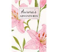 Aurora’s Adventures: Personalised Name Notebook and Journal, 120 Lined Pages, Floral Gift for Women, Girls and New Babies named Aurora