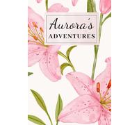 Aurora’s Adventures: Personalised Name Notebook and Journal, 120 Lined Pages, Floral Gift for Women, Girls and New Babies named Aurora